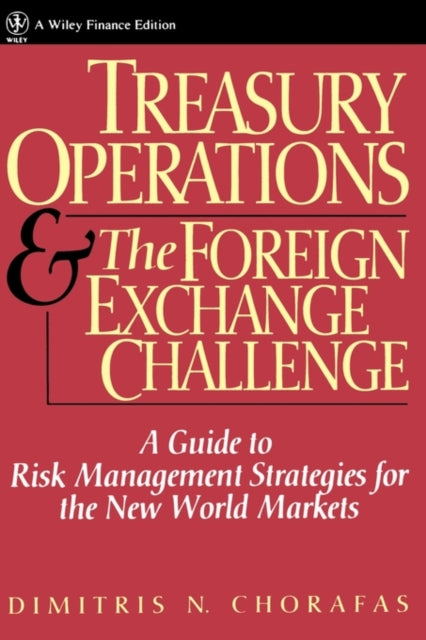 Treasury Operations and the Foreign Exchange Challenge: A Guide to Risk Management Strategies for the New World Markets