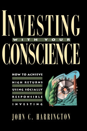 Investing with Your Conscience: How to Achieve High Returns Using Socially Responsible Investing