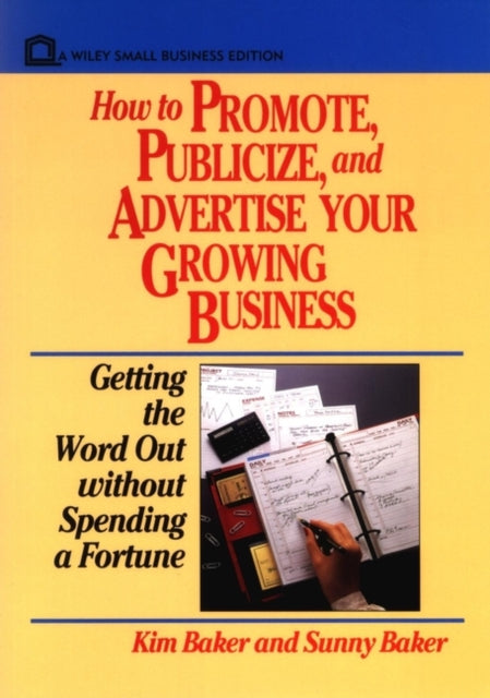 How to Promote, Publicize, and Advertise Your Growing Business: Getting the Word Out without Spending a Fortune