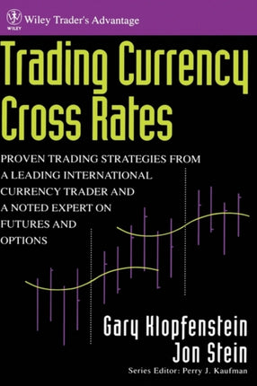 Trading Currency Cross Rates: Proven Trading Strategies from a Leading International Currency Trader and a Noted Expert on Futures and Options