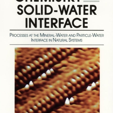 Chemistry of the Solid-Water Interface: Processes at the Mineral-Water and Particle-Water Interface in Natural Systems