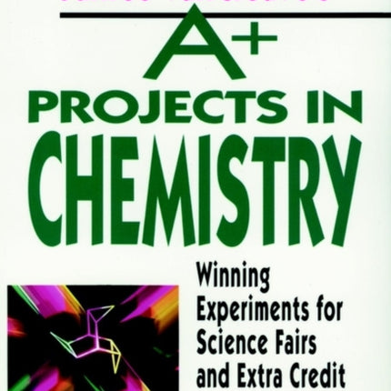 Janice VanCleave's A+ Projects in Chemistry: Winning Experiments for Science Fairs and Extra Credit