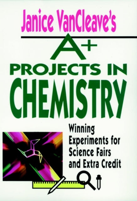 Janice VanCleave's A+ Projects in Chemistry: Winning Experiments for Science Fairs and Extra Credit