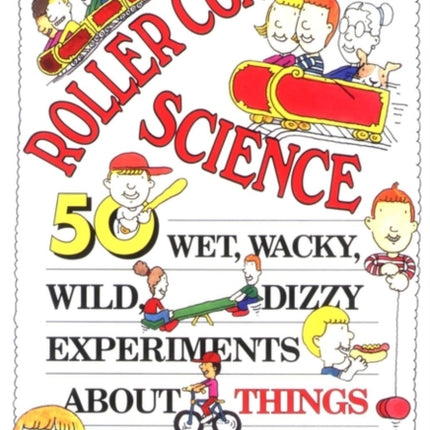 Roller Coaster Science: 50 Wet, Wacky, Wild, Dizzy Experiments about Things Kids Like Best