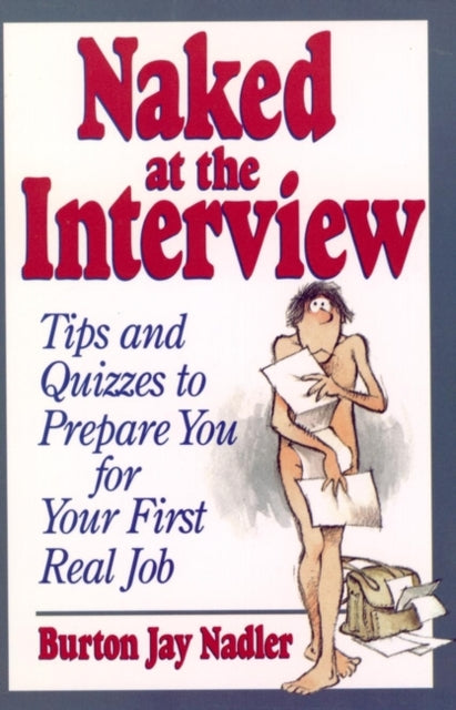 Naked at the Interview: Tips and Quizzes to Prepare You for Your First Real Job