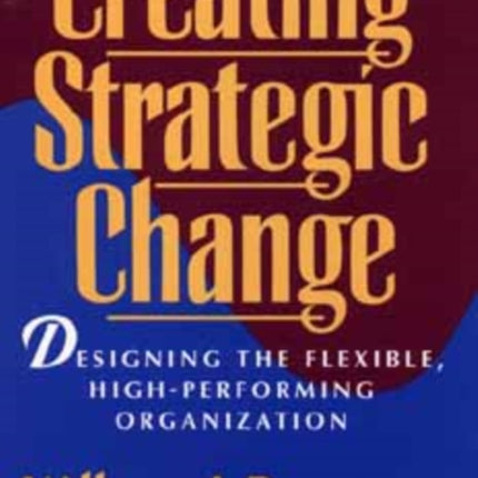 Creating Strategic Change: Designing the Flexible, High-Performing Organization