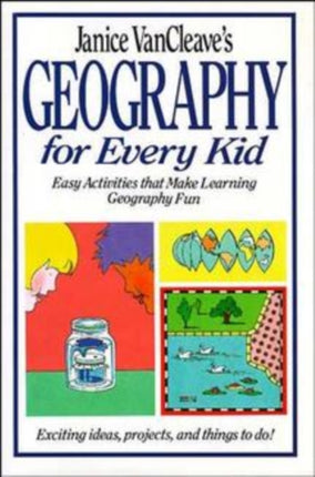 Janice VanCleave's Geography for Every Kid: Easy Activities that Make Learning Geography Fun