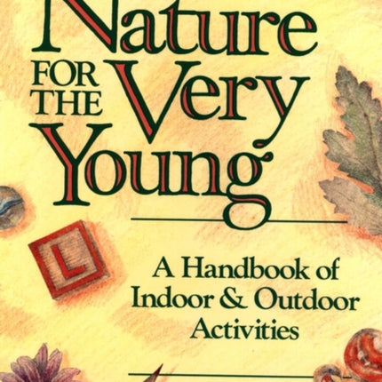 Nature for the Very Young: A Handbook of Indoor and Outdoor Activities for Preschoolers