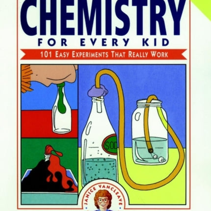 Janice VanCleave's Chemistry for Every Kid: 101 Easy Experiments that Really Work