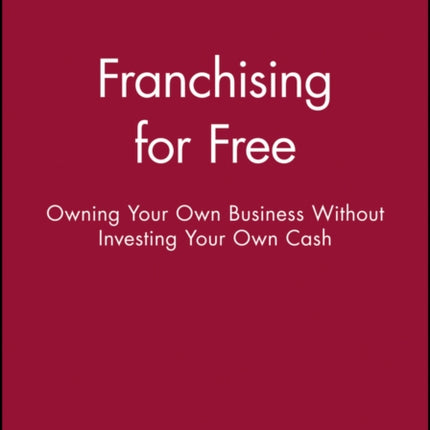 Franchising for Free: Owning Your Own Business Without Investing Your Own Cash