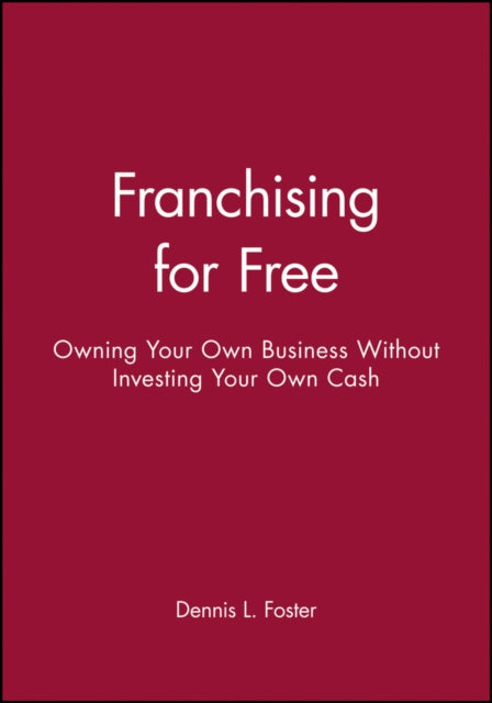 Franchising for Free: Owning Your Own Business Without Investing Your Own Cash