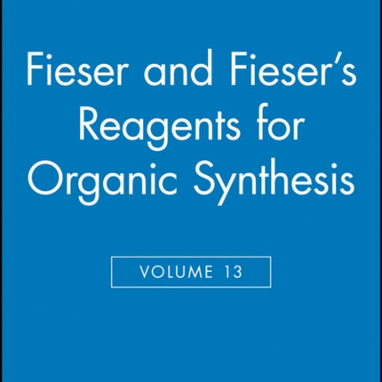 Fieser and Fieser's Reagents for Organic Synthesis, Volume 13