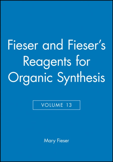 Fieser and Fieser's Reagents for Organic Synthesis, Volume 13