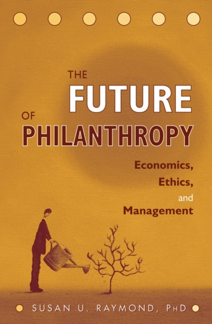 The Future of Philanthropy: Economics, Ethics, and Management