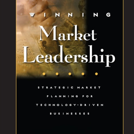 Winning Market Leadership: Strategic Market Planning for Technology-Driven Businesses