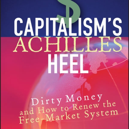 Capitalism's Achilles Heel: Dirty Money and How to Renew the Free-Market System