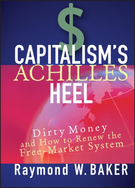 Capitalism's Achilles Heel: Dirty Money and How to Renew the Free-Market System