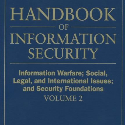 Handbook of Information Security, Information Warfare, Social, Legal, and International Issues and Security Foundations