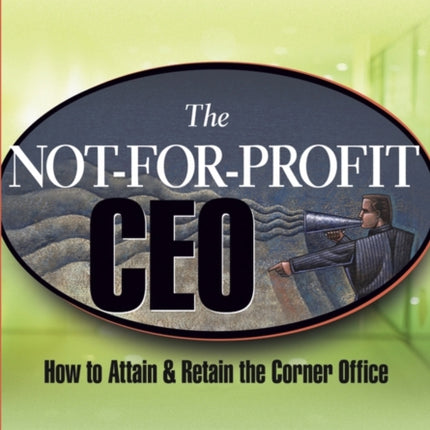 The Not-for-Profit CEO: How to Attain and Retain the Corner Office