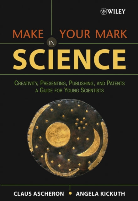 Make Your Mark in Science: Creativity, Presenting, Publishing, and Patents, A Guide for Young Scientists