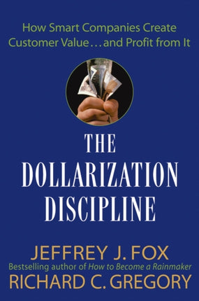 The Dollarization Discipline: How Smart Companies Create Customer Value...and Profit from It