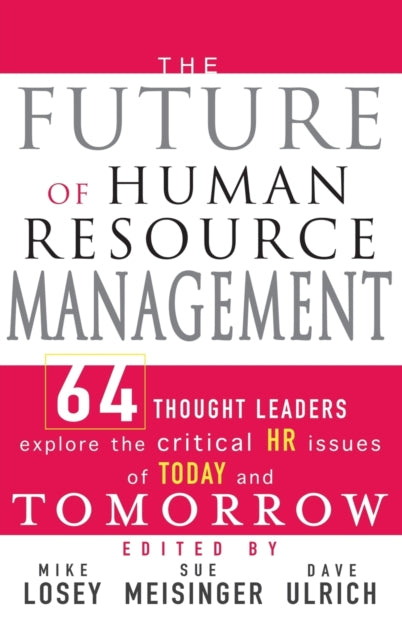 The Future of Human Resource Management: 64 Thought Leaders Explore the Critical HR Issues of Today and Tomorrow