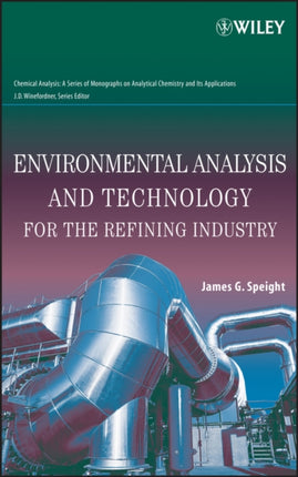Environmental Analysis and Technology for the Refining Industry Chemical Analysis A Series of Monographs on Analytical Chemistry and Its Applications 168