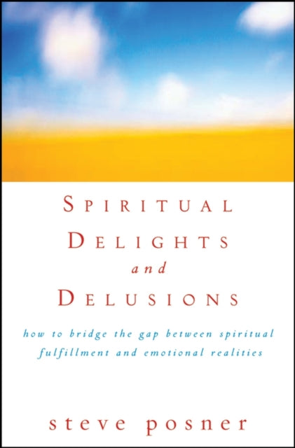 Spiritual Delights and Delusions: How to Bridge the Gap Between Spiritual Fulfillment and Emotional Realities