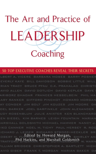 The Art and Practice of Leadership Coaching: 50 Top Executive Coaches Reveal Their Secrets