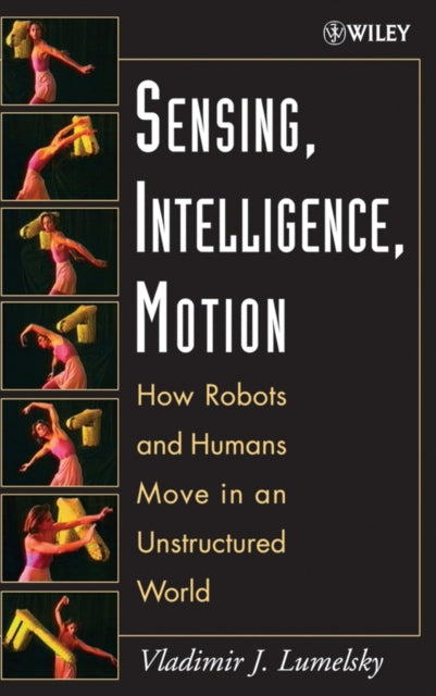 Sensing, Intelligence, Motion: How Robots and Humans Move in an Unstructured World