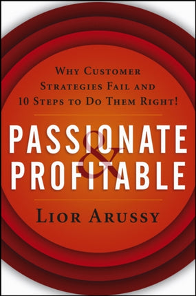 Passionate and Profitable: Why Customer Strategies Fail and Ten Steps to Do Them Right!