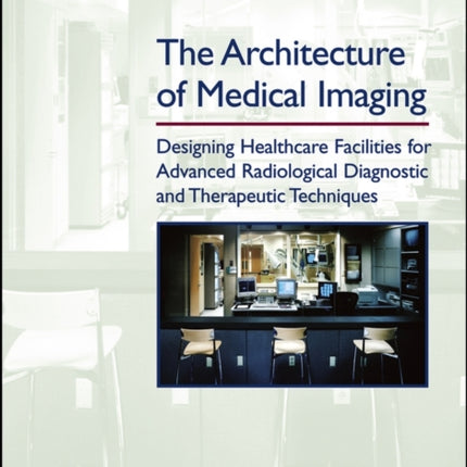 The Architecture of Medical Imaging: Designing Healthcare Facilities for Advanced Radiological Diagnostic and Therapeutic Techniques