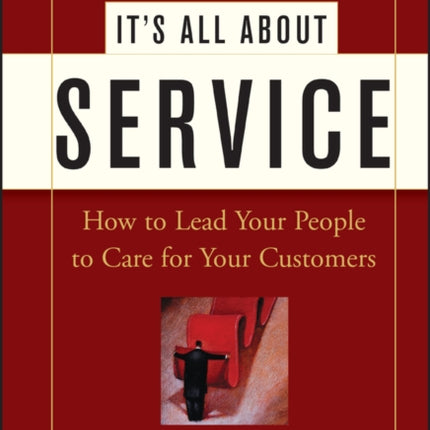 It's All About Service: How to Lead Your People to Care for Your Customers