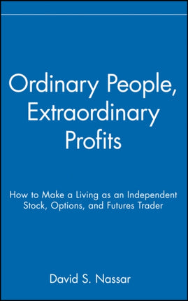 Ordinary People, Extraordinary Profits: How to Make a Living as an Independent Stock, Options, and Futures Trader