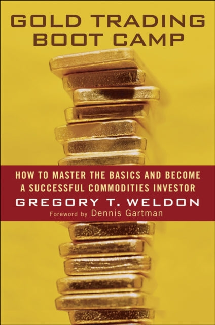 Gold Trading Boot Camp: How to Master the Basics and Become a Successful Commodities Investor