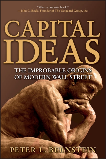 Capital Ideas: The Improbable Origins of Modern Wall Street