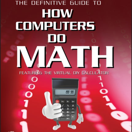 The Definitive Guide to How Computers Do Math: Featuring the Virtual DIY Calculator