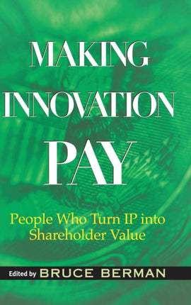 Making Innovation Pay: People Who Turn IP Into Shareholder Value