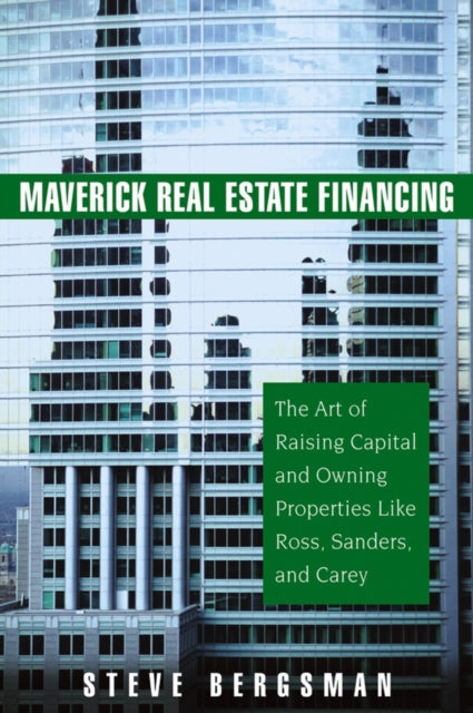 Maverick Real Estate Financing: The Art of Raising Capital and Owning Properties Like Ross, Sanders and Carey