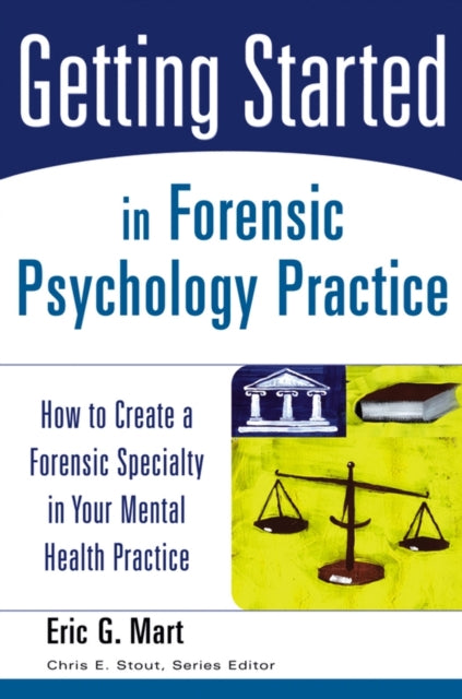 Getting Started in Forensic Psychology Practice: How to Create a Forensic Specialty in Your Mental Health Practice