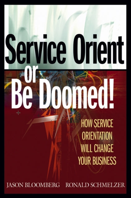 Service Orient or Be Doomed!: How Service Orientation Will Change Your Business