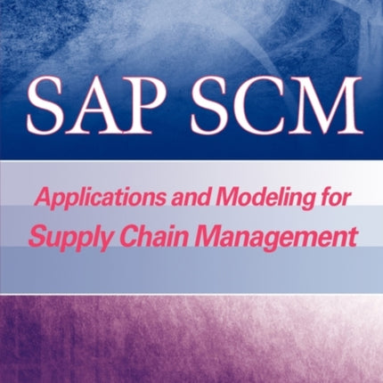 SAP SCM: Applications and Modeling for Supply Chain Management (with BW Primer)