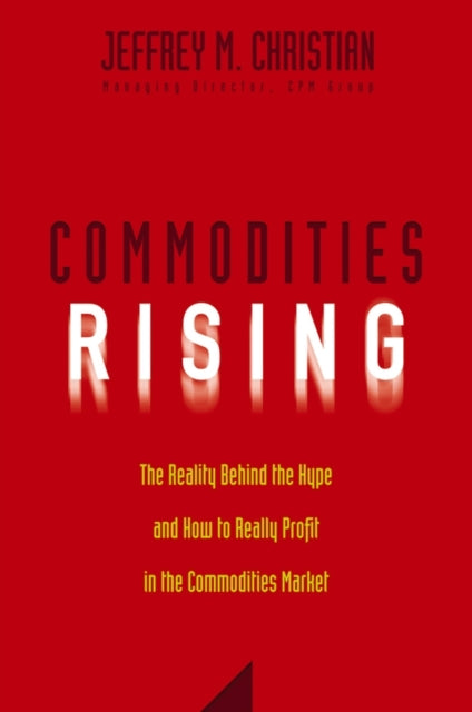 Commodities Rising: The Reality Behind the Hype and How To Really Profit in the Commodities Market