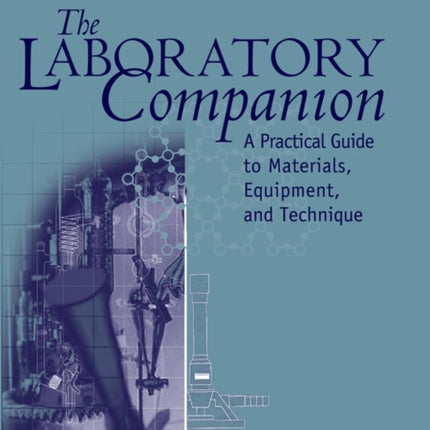 The Laboratory Companion A Practical Guide to Materials Equipment and Technique Revised Edition