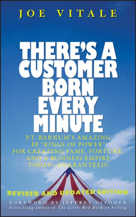 There's a Customer Born Every Minute: P.T. Barnum's Amazing 10 "Rings of Power" for Creating Fame, Fortune, and a Business Empire Today -- Guaranteed!