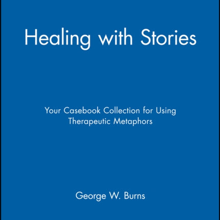 Healing with Stories: Your Casebook Collection for Using Therapeutic Metaphors