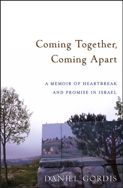 Coming Together, Coming Apart: A Memoir of Heartbreak and Promise in Israel