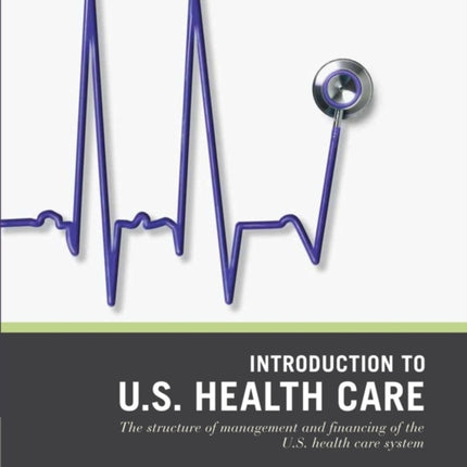 Wiley Pathways Introduction to U.S. Health Care: The Structure of Management and Financing of the U.S. Health Care System