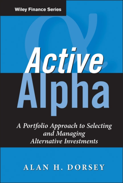 Active Alpha: A Portfolio Approach to Selecting and Managing Alternative Investments