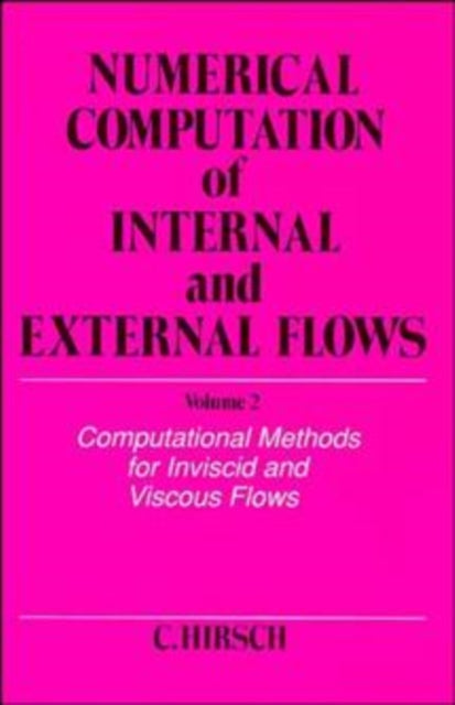 Numerical Computation of Internal and External Flows, Volume 2: Computational Methods for Inviscid and Viscous Flows